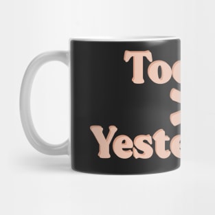 Today is greater than Yesterday Mug